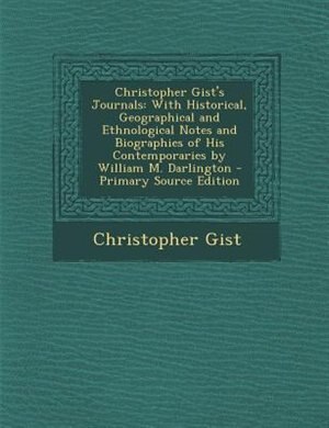 Christopher Gist's Journals: With Historical, Geographical and Ethnological Notes and Biographies of His Contemporaries by Willi