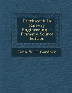 Couverture_Earthwork In Railway Engineering  - Primary Source Edition