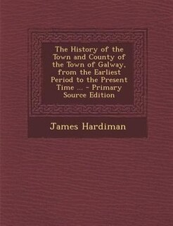 Couverture_The History of the Town and County of the Town of Galway, from the Earliest Period to the Present Time ...