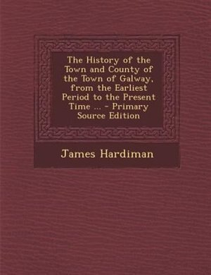 Couverture_The History of the Town and County of the Town of Galway, from the Earliest Period to the Present Time ...