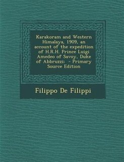 Karakoram and Western Himalaya, 1909, an account of the expedition of H.R.H. Prince Luigi Amedeo of Savoy, Duke of Abbruzzi;