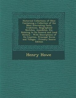 Historical Collections of Ohio: Containing a Collection of the Most Interesting Facts, Traditions, Biographical Sketches, Anecdotes