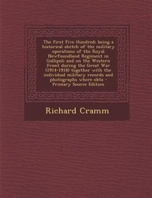 Front cover_The first Five Hundred; being a historical sketch of the military operations of the Royal Newfoundland Regiment in Gallipoli and on the Western Front during the Great War (1914-1918) together with the individual military records and photographs where obta
