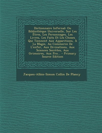 Dictionnaire Infernal: Ou Bibliothèque Universelle, Sur Les Êtres, Les Personnages, Les Livres, Les Faits Et Les Choses Qu