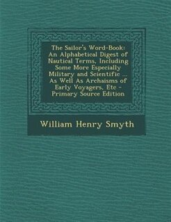 The Sailor's Word-Book: An Alphabetical Digest of Nautical Terms, Including Some More Especially Military and Scientific ..
