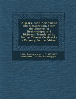 Couverture_Algebra, with Arithmetic and mensuration, from the Sanscrit of Brahmegupta and Bháscara. Translated by Henry Thomas Colebrooke  - Primary Source Edition