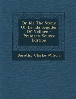 Front cover_Dr Ida The Story Of Dr Ida Scudder Of Vellore - Primary Source Edition
