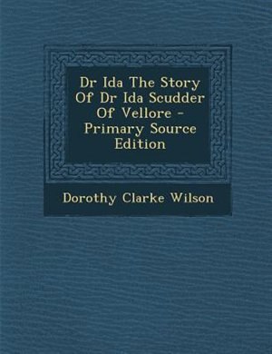 Front cover_Dr Ida The Story Of Dr Ida Scudder Of Vellore - Primary Source Edition