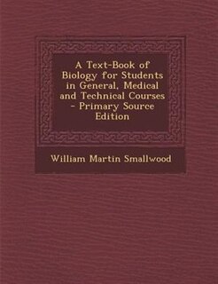 A Text-Book of Biology for Students in General, Medical and Technical Courses - Primary Source Edition