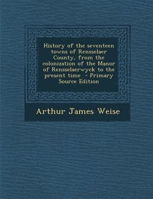 Couverture_History of the seventeen towns of Rensselaer County, from the colonization of the Manor of Rensselaerwyck to the present time