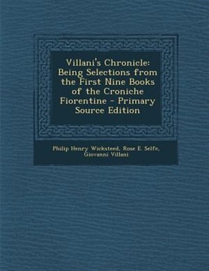 Villani's Chronicle: Being Selections from the First Nine Books of the Croniche Fiorentine - Primary Source Edition