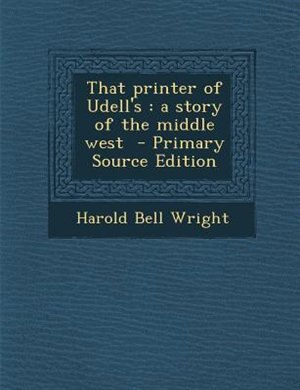 That printer of Udell's: a story of the middle west  - Primary Source Edition