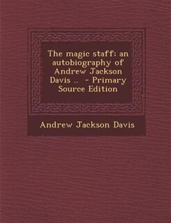 Couverture_The magic staff; an autobiography of Andrew Jackson Davis ..  - Primary Source Edition
