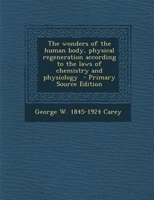 Couverture_The wonders of the human body, physical regeneration according to the laws of chemistry and physiology