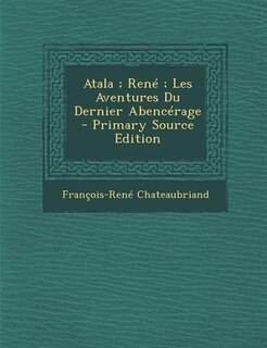 Couverture_Atala ; Ren&eacute; ; Les Aventures Du Dernier Abenc&eacute;rage - Primary Source Edition