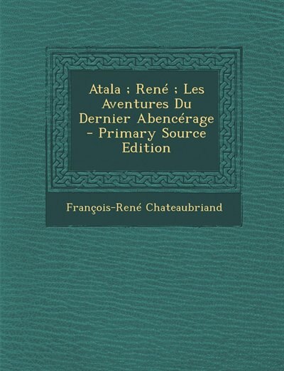 Couverture_Atala ; Ren&eacute; ; Les Aventures Du Dernier Abenc&eacute;rage - Primary Source Edition