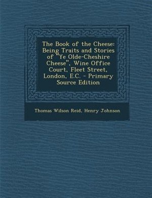 The Book of the Cheese: Being Traits and Stories of Ye Olde-Cheshire Cheese, Wine Office Court, Fleet Street, London, E.C.