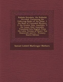 Couverture_Kabbala Denudata, the Kabbalah Unveiled, Containing the Following Books of the Zohar. 1. the Book of Concealed Mystery. 2. the Greater Holy Assembly. 3. the Lesser Holy Assembly. Translated Into English from the Latin Version of Knorr Von Rosenroth and Co