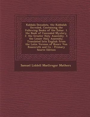 Couverture_Kabbala Denudata, the Kabbalah Unveiled, Containing the Following Books of the Zohar. 1. the Book of Concealed Mystery. 2. the Greater Holy Assembly. 3. the Lesser Holy Assembly. Translated Into English from the Latin Version of Knorr Von Rosenroth and Co