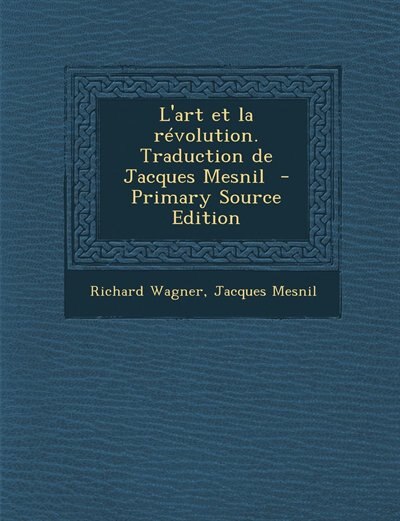 L'art et la révolution. Traduction de Jacques Mesnil  - Primary Source Edition