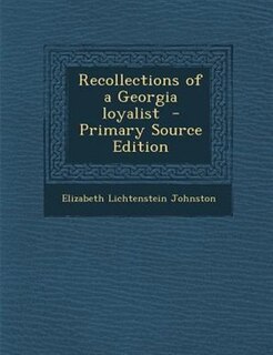 Front cover_Recollections of a Georgia loyalist  - Primary Source Edition