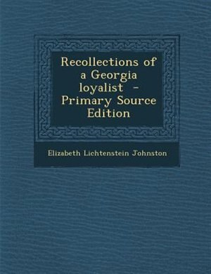 Front cover_Recollections of a Georgia loyalist  - Primary Source Edition