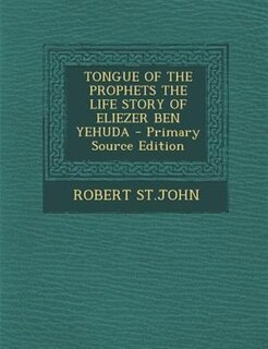 TONGUE OF THE PROPHETS THE LIFE STORY OF ELIEZER BEN YEHUDA