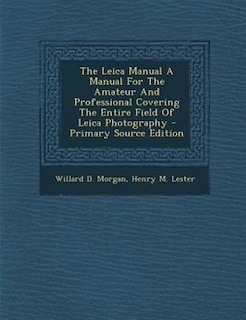 Front cover_The Leica Manual A Manual For The Amateur And Professional Covering The Entire Field Of Leica Photography
