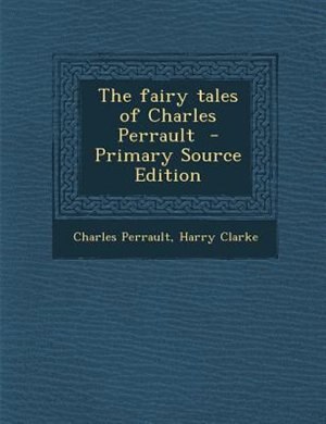 The fairy tales of Charles Perrault  - Primary Source Edition