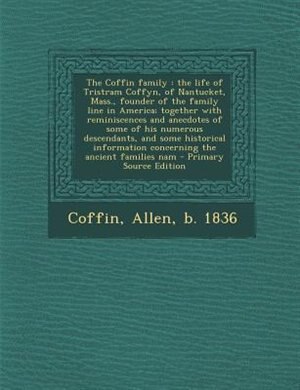 The Coffin family: the life of Tristram Coffyn, of Nantucket, Mass., founder of the family line in America; together w