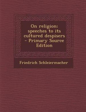 On religion; speeches to its cultured despisers  - Primary Source Edition