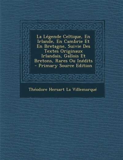 Front cover_La Légende Celtique, En Irlande, En Cambrie Et En Bretagne, Suivie Des Textes Originaux Irlandais, Gallois Et Bretons, Rares Ou Inédits