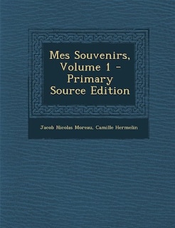 Mes Souvenirs, Volume 1 - Primary Source Edition