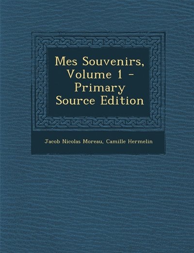 Mes Souvenirs, Volume 1 - Primary Source Edition