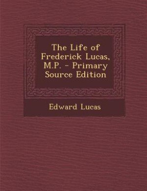 The Life of Frederick Lucas, M.P. - Primary Source Edition
