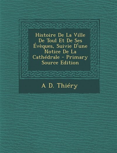 Histoire De La Ville De Toul Et De Ses Évèques, Suivie D'une Notice De La Cathédrale