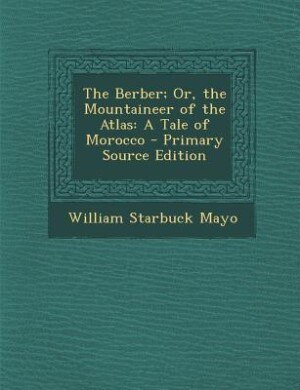 The Berber; Or, the Mountaineer of the Atlas: A Tale of Morocco - Primary Source Edition
