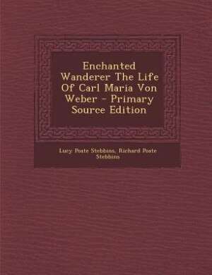 Couverture_Enchanted Wanderer The Life Of Carl Maria Von Weber - Primary Source Edition