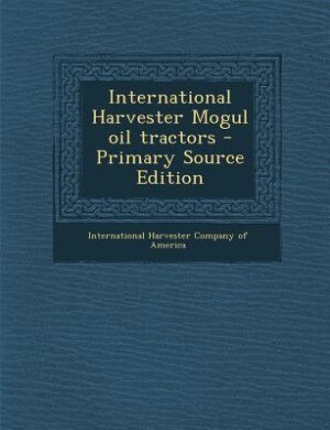 Couverture_International Harvester Mogul oil tractors - Primary Source Edition