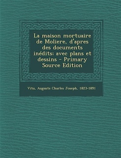 Front cover_La maison mortuaire de Moliere, d'apres des documents inédits; avec plans et dessins - Primary Source Edition
