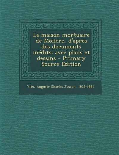 Front cover_La maison mortuaire de Moliere, d'apres des documents inédits; avec plans et dessins - Primary Source Edition