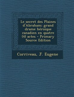 Front cover_Le secret des Plaines d'Abraham; grand drame héroique canadien en quatre (4) actes - Primary Source Edition