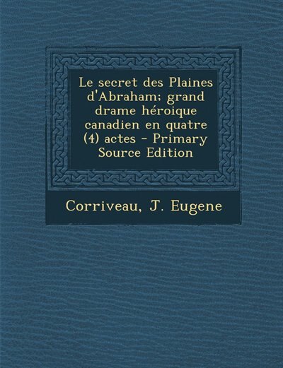 Front cover_Le secret des Plaines d'Abraham; grand drame héroique canadien en quatre (4) actes - Primary Source Edition