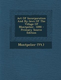 Couverture_Act Of Incorporation And By-laws Of The Village Of Montpelier, 1890 - Primary Source Edition