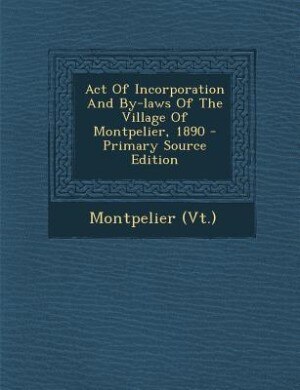 Couverture_Act Of Incorporation And By-laws Of The Village Of Montpelier, 1890 - Primary Source Edition