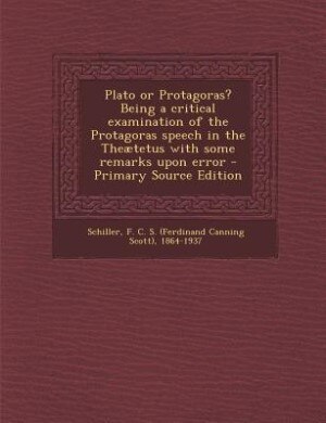 Front cover_Plato or Protagoras? Being a critical examination of the Protagoras speech in the Theætetus with some remarks upon error - Primary Source Edition