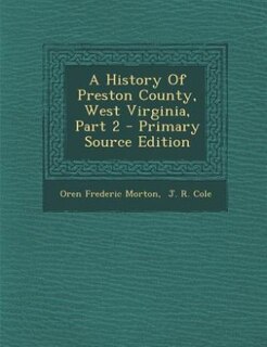 Front cover_A History Of Preston County, West Virginia, Part 2 - Primary Source Edition