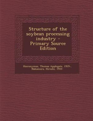 Front cover_Structure of the soybean processing industry - Primary Source Edition