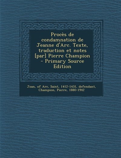 Procès de condamnation de Jeanne d'Arc. Texte, traduction et notes [par] Pierre Champion