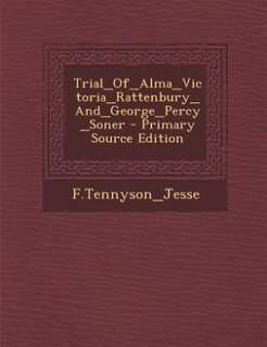 Couverture_Trial_Of_Alma_Victoria_Rattenbury_And_George_Percy_Soner - Primary Source Edition